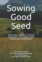 Sowing Good Seed: Teaching Agriculture in Schools: The Swaziland (Eswatini) Experience 1796902446 Book Cover