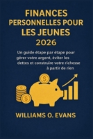 FINANCES PERSONNELLES POUR LES JEUNES 2026: Un guide étape par étape pour gérer votre argent, éviter les dettes et construire votre richesse à partir de rien (French Edition) B0GWWGF3H7 Book Cover