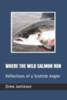 WHERE THE WILD SALMON RUN: Reflections of a Scottish Angler B08RRFXLTT Book Cover