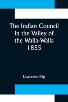 The Indian Council in the Valley of the Walla-Walla, 1855. 1275690122 Book Cover