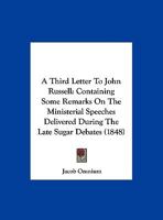 A Third Letter To John Russell: Containing Some Remarks On The Ministerial Speeches Delivered During The Late Sugar Debates 1169605656 Book Cover