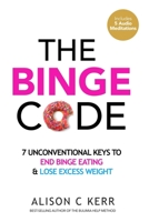 The Binge Code: 7 Unconventional Keys to End Binge Eating and Lose Excess Weight (+Bonus Audios) 1999786408 Book Cover