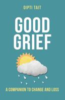 Good Grief: A Companion to Change and Loss 1504350294 Book Cover