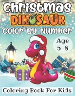 Christmas Dinosaur Color By Number Coloring Book For Kids Age 5-8: Fun Children’s Christmas Gift or Present dinosaur Color By Numbers for Toddlers & Kids B08MSMP3X8 Book Cover