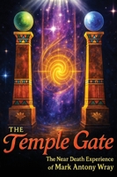 The Temple Gate: The Near-Death Experience of Mark Antony Wray B0G6DPNMTF Book Cover
