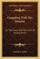 Grappling with the Monster: The Curse and the Cure of Strong Drink 1517537827 Book Cover