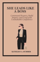 SHE LEADS LIKE A BOSS: Command Respect, Build Impact, and Lead with Unshakable Confidence B0F8929L5D Book Cover