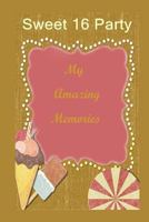 Sweet 16 Party: My Amazing Memories 1499576978 Book Cover