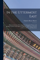 In the Uttermost East: Being an Account of Investigations Among the Natives and Russian Convicts of the Island of Sakhalin, With Notes of Travel in Korea, Siberia, and Manchuria 1016216882 Book Cover