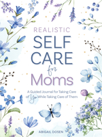 Realistic Self-Care for Moms: A Guided Journal for Taking Care of You While Taking Care of Them 0764369504 Book Cover
