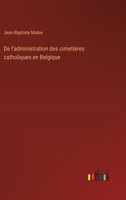 De l'administration des cimetières catholiques en Belgique (French Edition) 3563220131 Book Cover