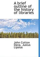 A Brief Outline of the History of Libraries 1017346682 Book Cover