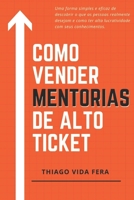 Como Vender Mentorias de Alto Ticket: Aplique a Estratégia 24/7 High Ticket e seja bem remunerado e reconhecido profissionalmente pelos seus conhecimentos B0997XSK5P Book Cover