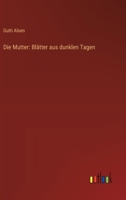 Die Mutter: Blätter aus dunklen Tagen 3743738058 Book Cover