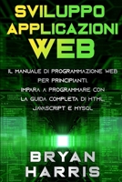 SVILUPPO APPLICAZIONI WEB: Il manuale di programmazione web per principianti. Impara a programmare con la guida completa di html, javascript e mysql (Italian Edition) B08D4SRXF4 Book Cover