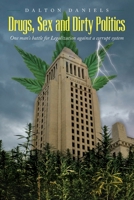 Drugs, Sex and Dirty Politics: One man's battle for Legalization against a corrupt system B0BTJTJ9VM Book Cover