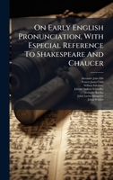 On Early English Pronunciation, With Especial Reference To Shakespeare And Chaucer 1024682730 Book Cover