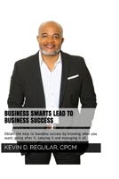 Business Smarts Lead To Business Success: Obtain the keys to business success by knowing what you want, going after it, keeping it and managing it all 1544096356 Book Cover
