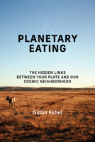 Planetary Eating: The Hidden Links between Your Plate and Our Cosmic Neighborhood 0262552140 Book Cover
