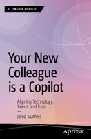 Your New Colleague is a Copilot: Aligning Technology, Talent, and Trust (Inside Copilot) B0GKV26WMW Book Cover