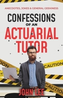 Confessions of an Actuarial Tutor: Anecdotes, Jokes and General Geekiness 1912045869 Book Cover