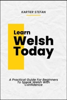 Learn Welsh Today: A Practical Guide For Beginners To Speak Welsh With Confidence B0DV4KDHG5 Book Cover