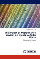 The impact of Microfinance services on clients in Addis Ababa 3848409496 Book Cover