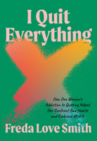 I Quit Everything: How One Woman's Addiction to Quitting Helped Her Confront Bad Habits and Embrace Midlife 1572843276 Book Cover