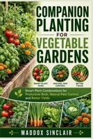 COMPANION PLANTING FOR VEGETABLE GARDENS: Smart Plant Combinations for Productive Beds, Natural Pest Control, and Better Yields B0HGMQPWFN Book Cover