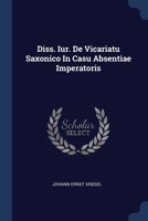 Diss. Iur. De Vicariatu Saxonico In Casu Absentiae Imperatoris 1377176320 Book Cover