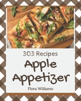 303 Apple Appetizer Recipes: The Best-ever of Apple Appetizer Cookbook B08KK1ZSYS Book Cover