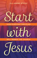 Start with Jesus: How Everyday Disciples Will Renew the Church 0829448845 Book Cover