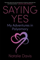 Saying Yes: My Adventures in Polyamory 1510784497 Book Cover