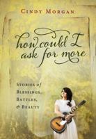 How Could I Ask for More: Stories of Blessings, Battles, and Beauty 1617956554 Book Cover