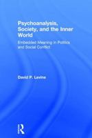 Psychoanalysis, Society, and the Inner World: Embedded Meaning in Politics and Social Conflict 1138217360 Book Cover
