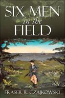 Six Men in the Field 160672911X Book Cover