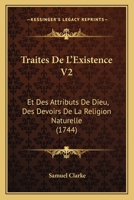 Traites De L'Existence V2: Et Des Attributs De Dieu, Des Devoirs De La Religion Naturelle (1744) 1104926938 Book Cover