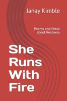 She Runs With Fire: Poems and Prose about Recovery B0DFVP4MF3 Book Cover