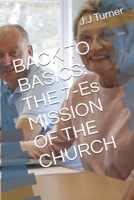 BACK TO BASICS: THE 7-Es MISSION OF THE CHURCH 1691025585 Book Cover