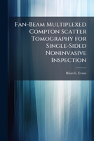 Fan-Beam Multiplexed Compton Scatter Tomography for Single-Sided Noninvasive Inspection 1288317387 Book Cover