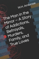 The Man in the Mirror – A Story of Addictions, Betrayals, Murders, Family, and True Loves: A Dark Romance B0HGQLLZQ2 Book Cover