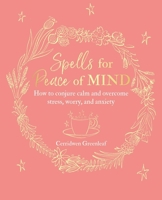 Spells for Peace of Mind: How to conjure calm and overcome stress, worry, and anxiety 1782497927 Book Cover