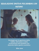 Regolazione emotiva per bambini con autismo: Strategie per la gestione della rabbia, dell'ansia e della frustrazione dei bambini con disturbo dello spettro autistico (Italian Edition) B0DQ532D2N Book Cover