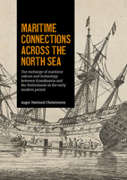 Maritime Connections Across the North Sea : The Exchange of Maritime Culture and Technology Between Scandinavia and the Netherlands in the Early Modern Period 9088909865 Book Cover