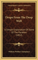 Drops From The Deep Well: A Simple Explanation Of Some Of The Parables 1166941604 Book Cover