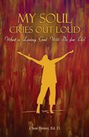 My Soul Cries Out Loud: What a Loving God Will Do for Us! 1490385444 Book Cover