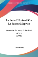 La Feste D'Auteuil Ou La Fausse Meprise: Comedie En Vers, Et En Trois Actes (1745) 1104242834 Book Cover