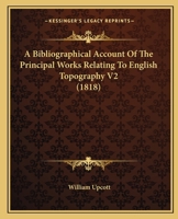 A Bibliographical Account of the Principal Works Relating to English Topography V2 1436717469 Book Cover