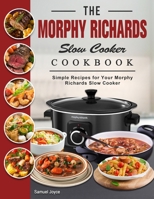 The Morphy Richards Slow Cooker Cookbook: Simple Recipes for Your Morphy Richards Slow Cooker 1804461237 Book Cover