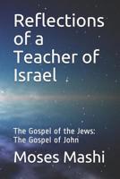 Reflections of a Teacher of Israel: The Gospel of the Jews: The Gospel of John 1798598736 Book Cover